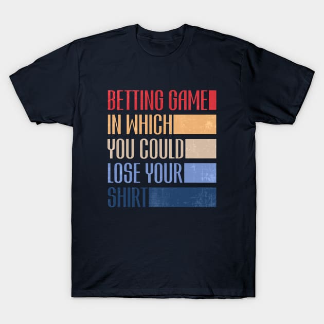 betting game in which you could lose your shirt retro T-Shirt by BAJAJU